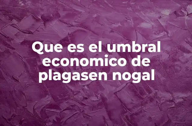 Que es el Umbral Economico de Plagasen Nogal