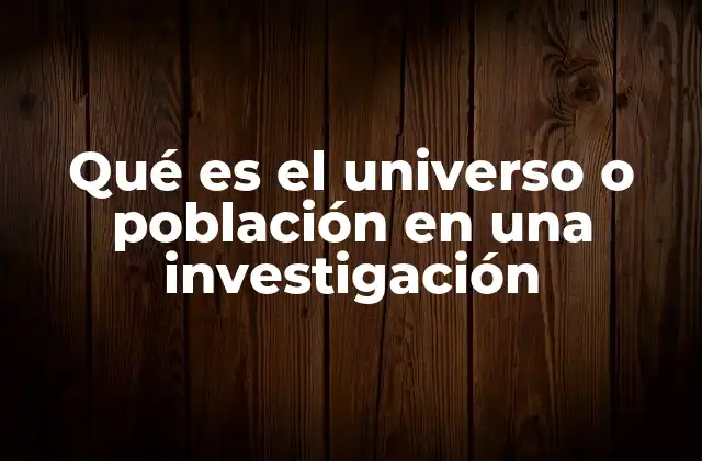 Qué es el Universo o Población en una Investigación