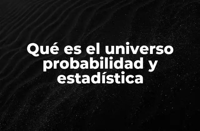 Qué es el Universo Probabilidad y Estadística