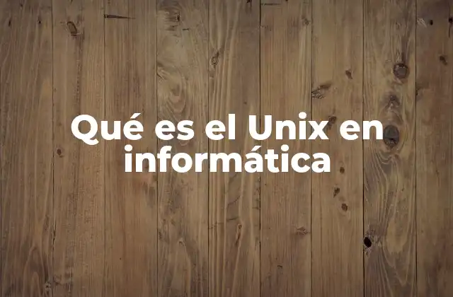 Qué es el Unix en Informática