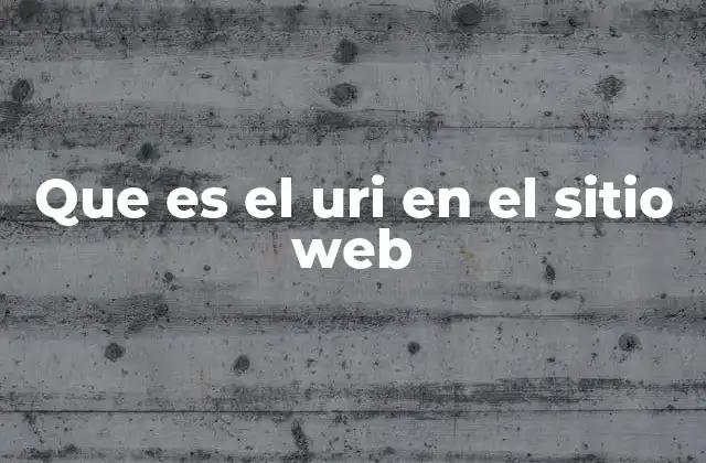 Que es el Uri en el Sitio Web 2 Cómo funciona el URI en la navegación web
