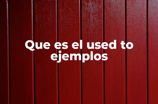 Que es el Used To Ejemplos