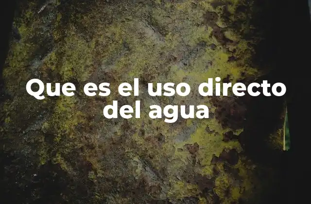 Que es el Uso Directo Del Agua