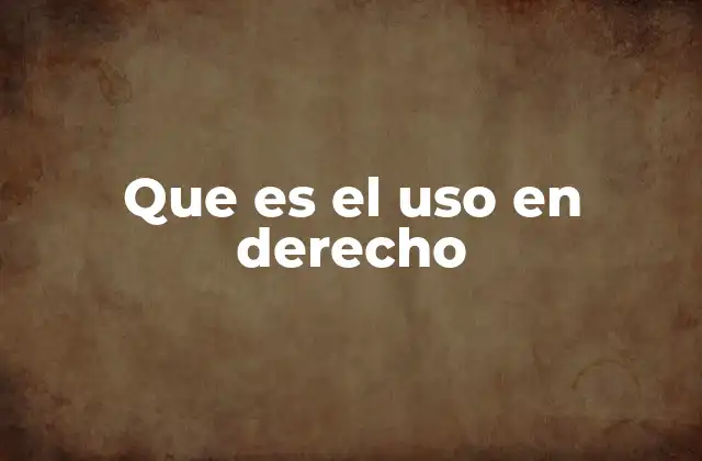 Que es el Uso en Derecho