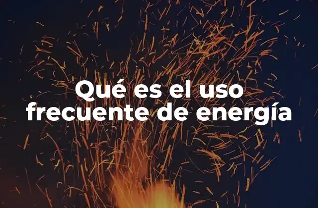 Qué es el Uso Frecuente de Energía