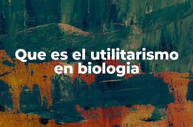 Que es el Utilitarismo en Biologia