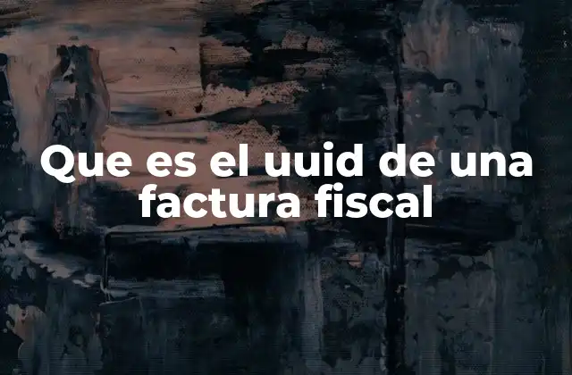 Que es el Uuid de una Factura Fiscal