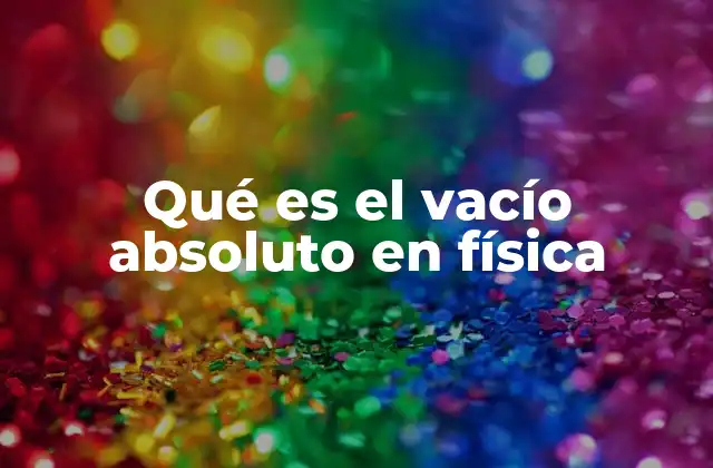 Qué es el Vacío Absoluto en Física