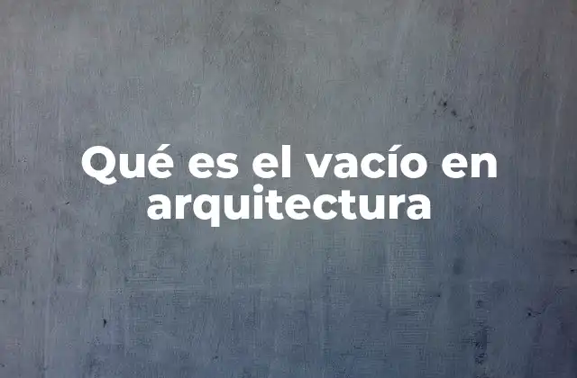 Qué es el Vacío en Arquitectura
