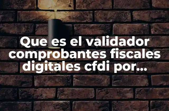 Que es el Validador Comprobantes Fiscales Digitales Cfdi por Internet