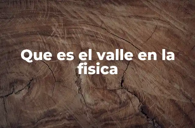 Que es el Valle en la Fisica