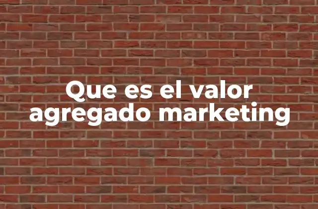 Que es el Valor Agregado Marketing