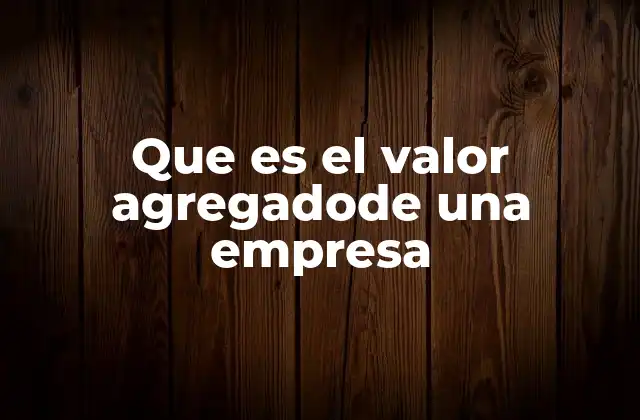 Que es el Valor Agregadode una Empresa