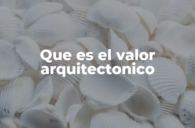 La importancia de reconocer el valor arquitectónico en la sociedad