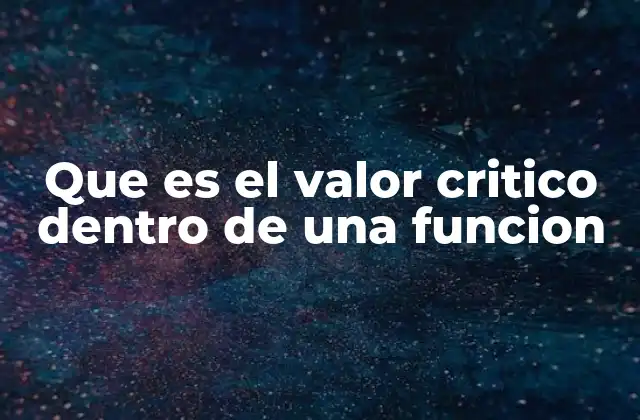 Que es el Valor Critico Dentro de una Funcion