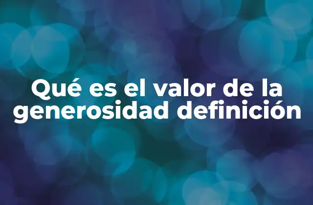Qué es el Valor de la Generosidad Definición