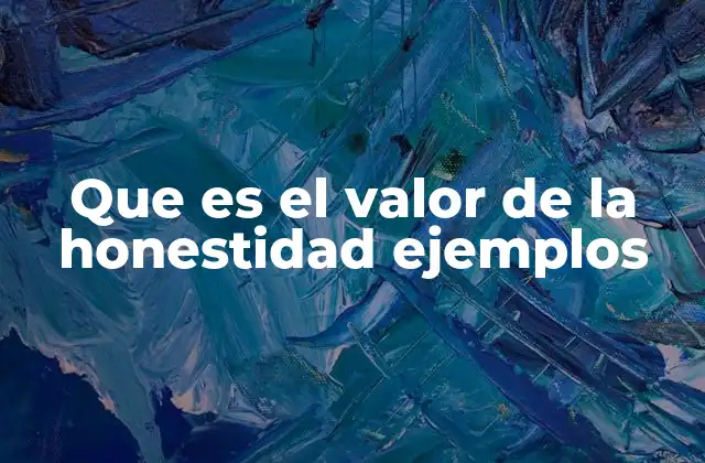 Que es el Valor de la Honestidad Ejemplos