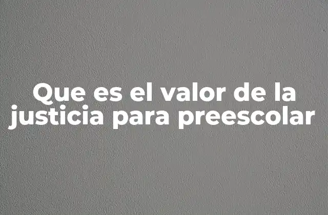 Que es el Valor de la Justicia para Preescolar 2 La importancia de enseñar justicia desde la niñez
