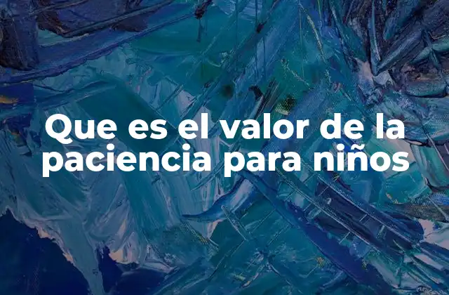 Que es el Valor de la Paciencia para Niños