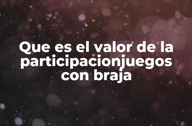 Que es el Valor de la Participacionjuegos con Braja