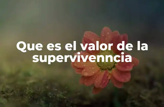 Que es el Valor de la Supervivenncia