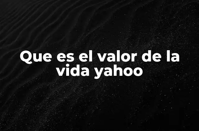 Que es el Valor de la Vida Yahoo
