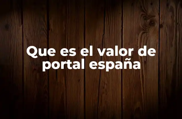 Que es el Valor de Portal España