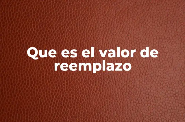 Que es el Valor de Reemplazo
