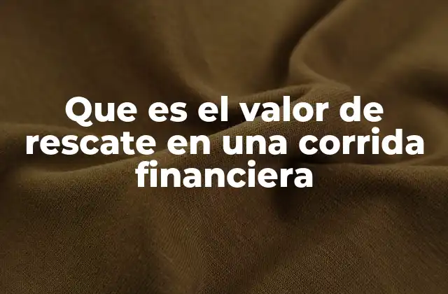 Que es el Valor de Rescate en una Corrida Financiera
