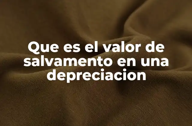 Que es el Valor de Salvamento en una Depreciacion