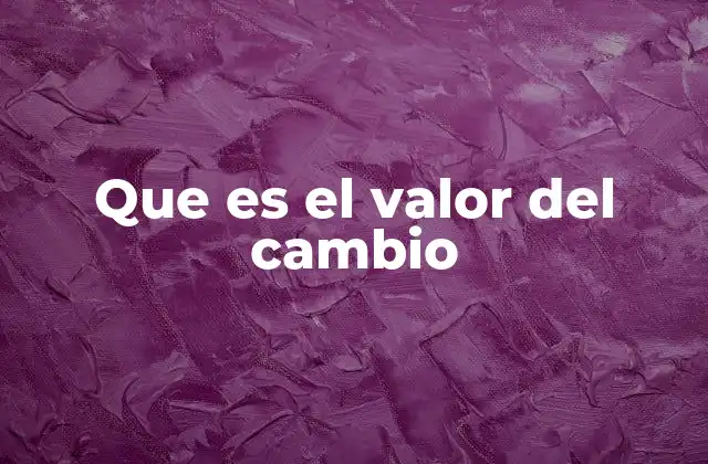 Que es el Valor Del Cambio 2 La importancia de aceptar la evolución personal y colectiva