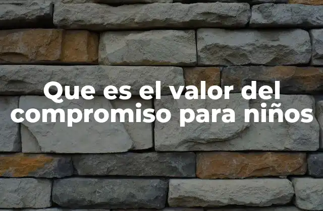 Que es el Valor Del Compromiso para Niños