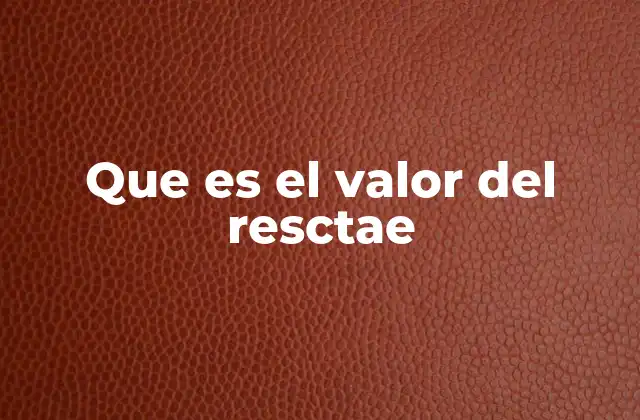Que es el Valor Del Resctae