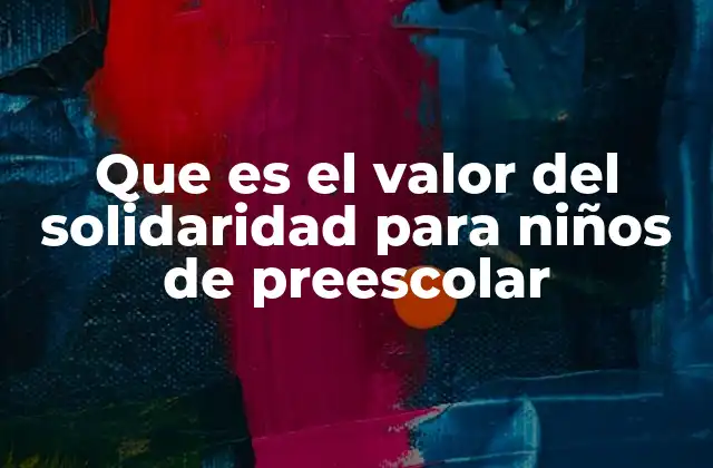 Que es el Valor Del Solidaridad para Niños de Preescolar
