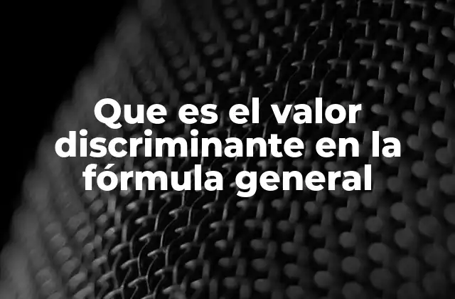 Que es el Valor Discriminante en la Fórmula General