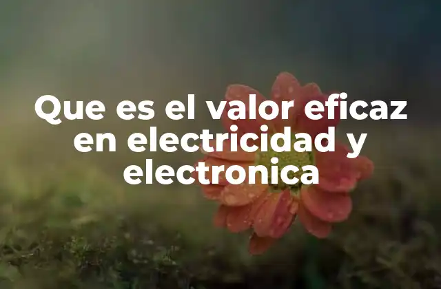 La importancia del valor eficaz en el análisis de señales eléctricas