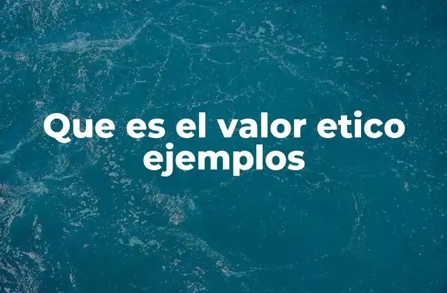 Que es el Valor Etico Ejemplos