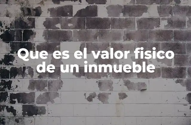 Que es el Valor Fisico de un Inmueble