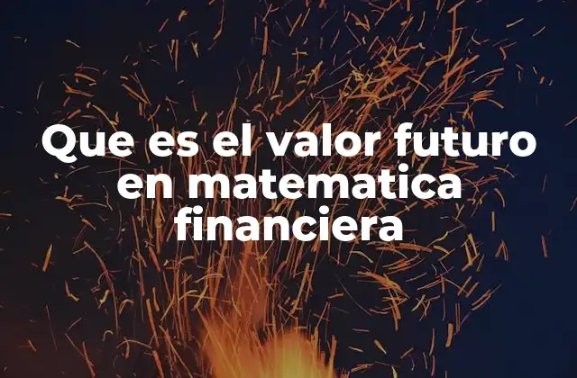 Que es el Valor Futuro en Matematica Financiera