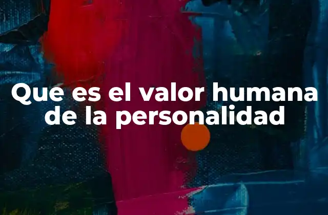 Que es el Valor Humana de la Personalidad