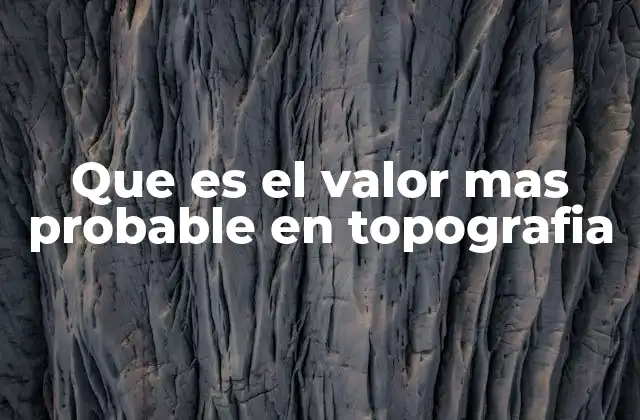 La importancia del valor más probable en el análisis de datos topográficos