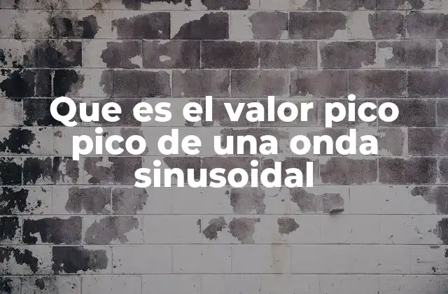 Que es el Valor Pico Pico de una Onda Sinusoidal