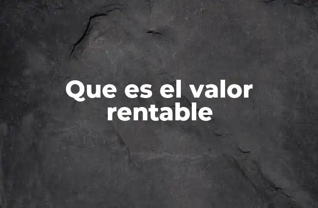 Que es el Valor Rentable