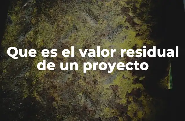 El papel del valor residual en la evaluación de proyectos