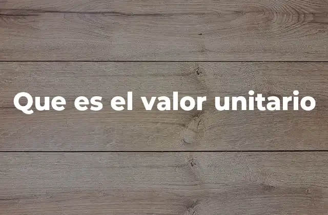Que es el Valor Unitario