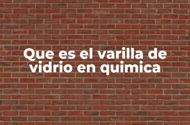 Que es el Varilla de Vidrio en Quimica