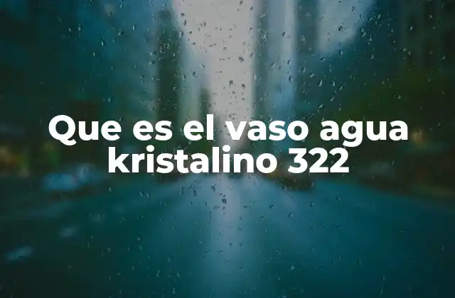 Que es el Vaso Agua Kristalino 322