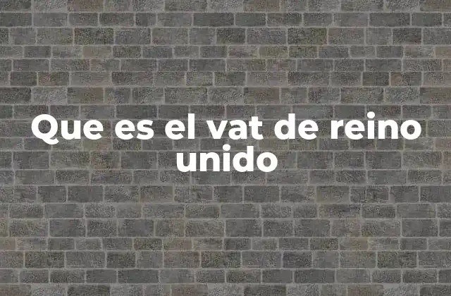 Que es el Vat de Reino Unido