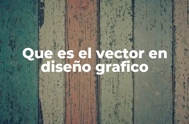 Que es el Vector en Diseño Grafico