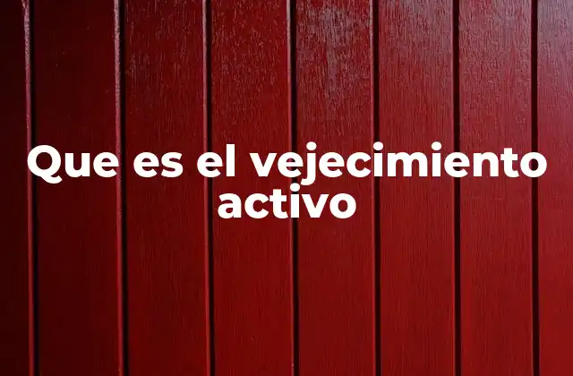 Que es el Vejecimiento Activo